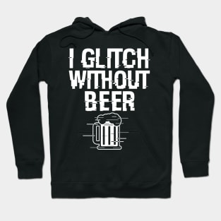 I Glitch Without Beer Gift For Beer Drinkers Hoodie